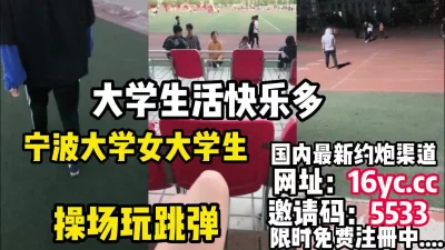 大学生活快乐多，宁波大学生操场自慰（内有联系方式）