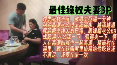 最佳绿奴夫妻！约单男3P从吃饭到酒店全程【完整版99分钟已上传下面】