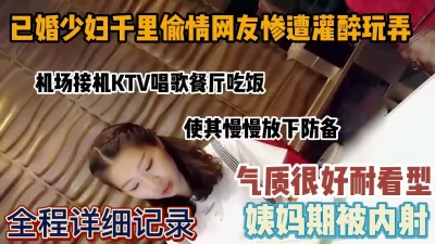 全过程记录！已婚少妇千里约炮惨遭玩弄姨妈期被内射（强行约炮看简阶）