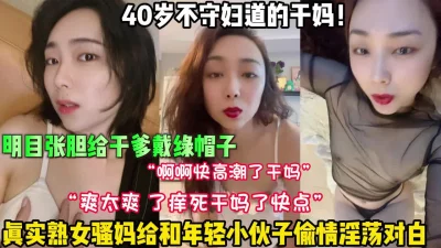 40岁不守妇道干妈！淫荡对白年轻小伙子无套内射（狠货高科技看简阶）