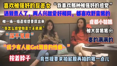 “我喜欢被强干的感觉”成都小妞喜欢野蛮大屌狠狠操『狠货高科技看简阶』