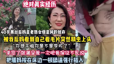 真实经历！40岁黑丝后妈是老熟女强推骚妈按在床上舔逼强行约她看简阶）